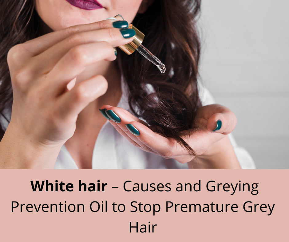 White hair – Causes and Greying Prevention Oil to Stop Premature Grey Hair
